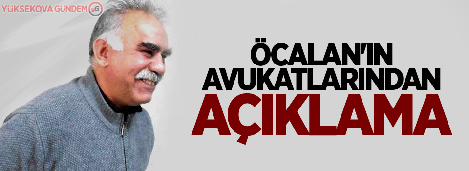 Öcalan'ın avukatlarından açıklama
