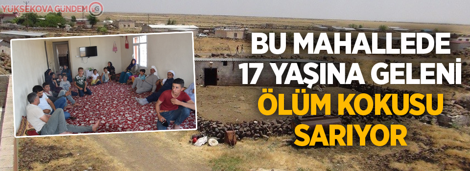 Bu mahallede 17 yaşına geleni ölüm korkusu sarıyor