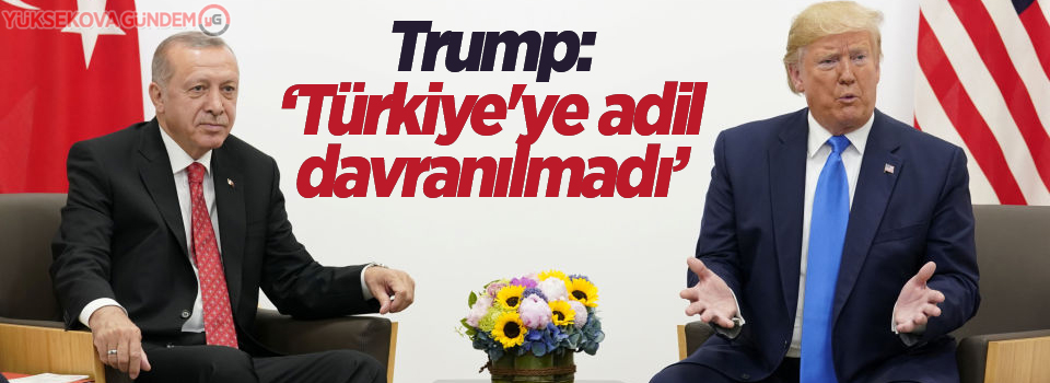 Trump: Erdoğan'a adil davranılmadı