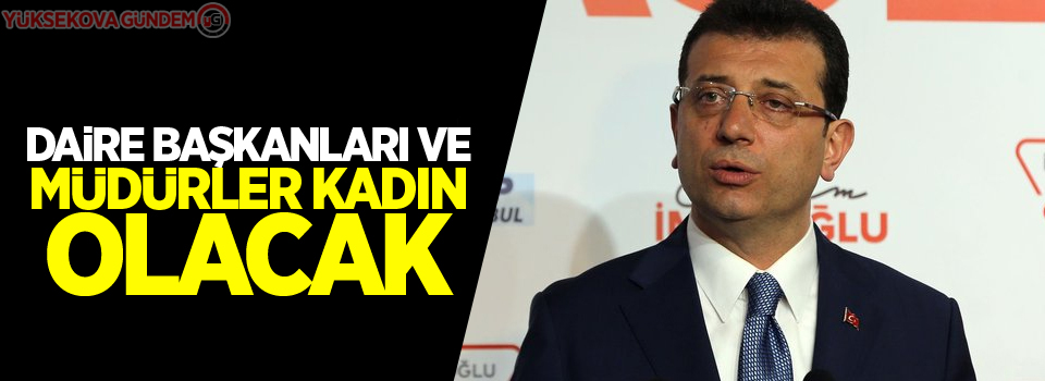 İmamoğlu: Daire başkanları ve müdürler kadın olacak