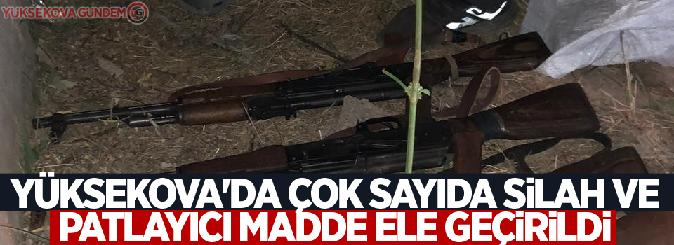 Yüksekova'da çok sayıda silah ve patlayıcı madde ele geçirildi