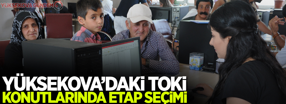 Yüksekova’daki TOKİ konutlarında etap seçimi