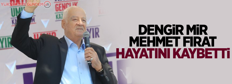 Dengir Mir Mehmet Fırat hayatını kaybetti