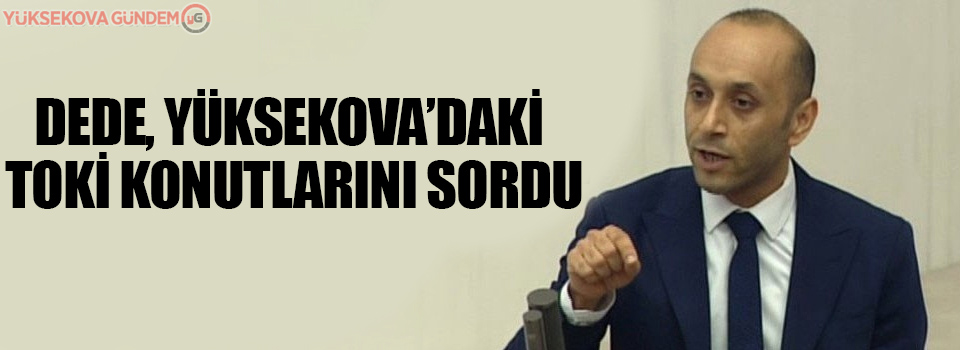 Sait Dede, Yüksekova'daki Toki Konutlarını Sordu