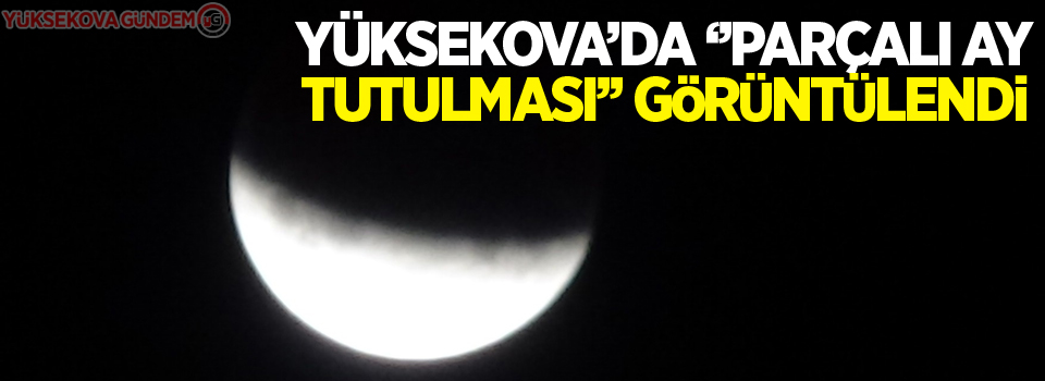 Yüksekova’da ‘’Parçalı Ay Tutulması’’ Görüntülendi