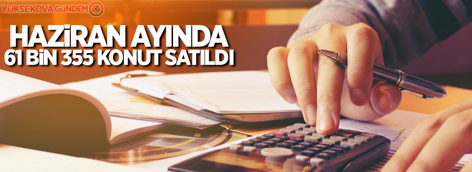 Haziran ayında 61 bin 355 konut satıldı