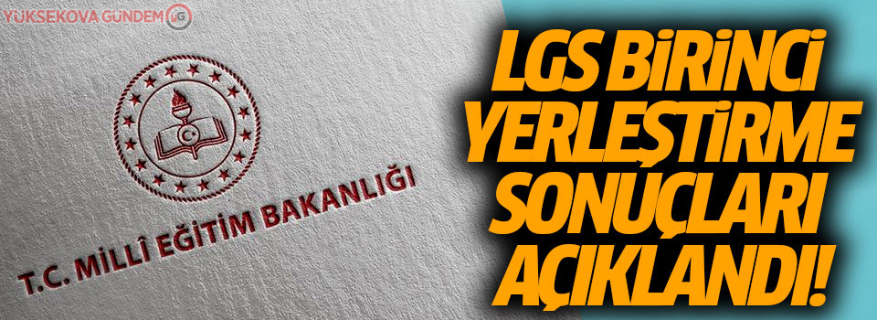 LGS birinci yerleştirme sonuçları açıklandı