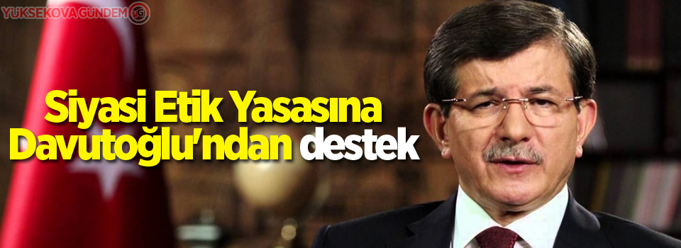 Siyasi Etik Yasasına Davutoğlu'ndan destek