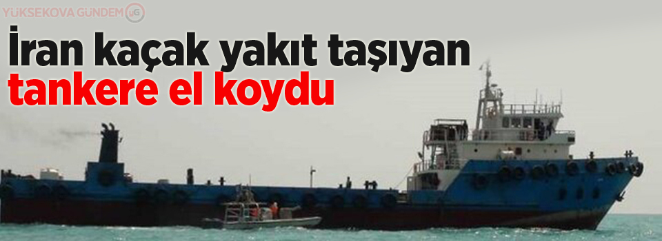 İran kaçak yakıt taşıyan tankere el koydu