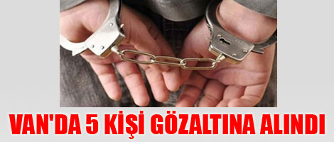 Van'da 5 Kişi gözaltına alındı