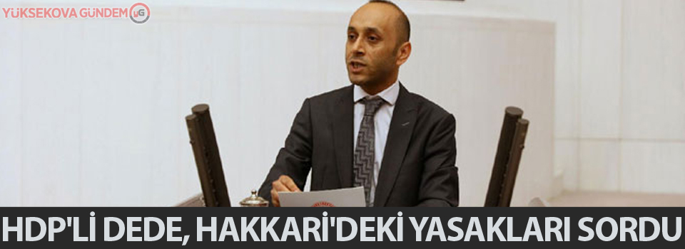 HDP'li Dede, Hakkari'deki yasakları sordu