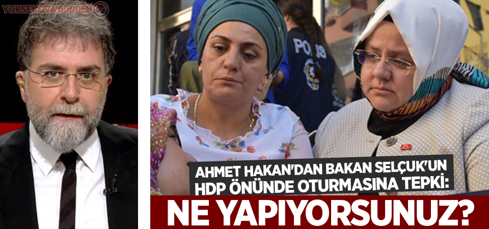 Hakan'dan Bakan Selçuk'un HDP önünde oturmasına tepki: Ne yapıyorsunuz?