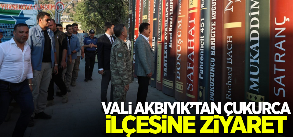 Vali Akbıyık’tan Çukurca ilçesine ziyaret