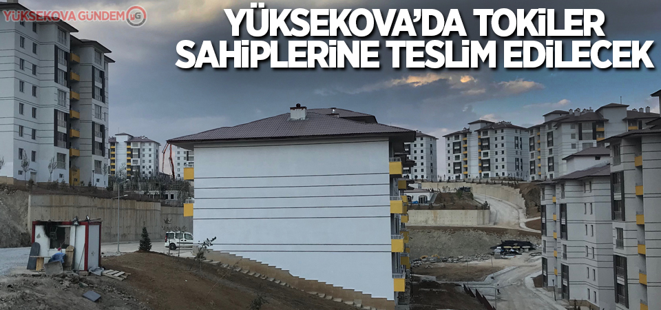 Yüksekova'da Tokiler sahiplerine teslim edilecek