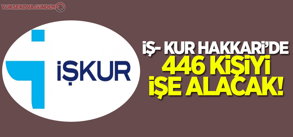 İŞ-KUR Hakkari'de 446 kişiyi işe alacak