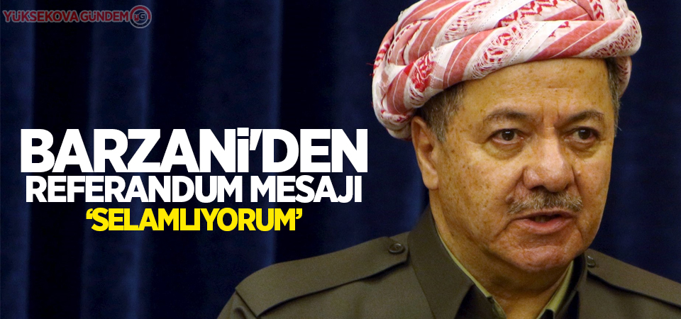 Barzani'den referandum mesajı: Boyun eğmeyenleri selamlıyorum