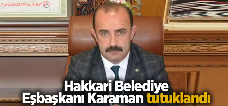 Hakkari Belediye Eşbaşkanı Karaman tutuklandı