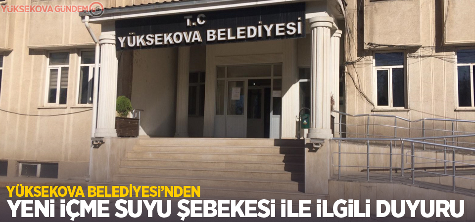 Yüksekova Belediyesi'nden yeni içme suyu şebekesi ile ilgili duyuru