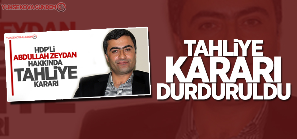 Abdullah Zeydan'ın tahliye kararı durduruldu