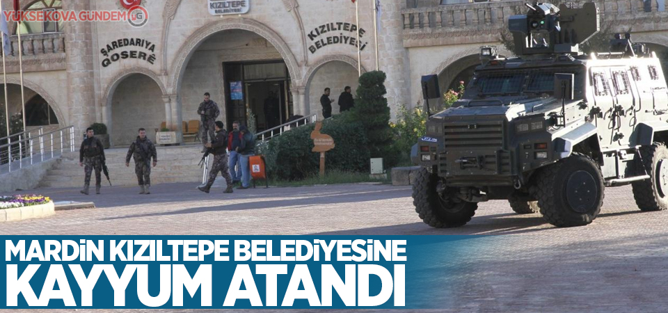 Mardin Kızıltepe Belediyesine kayyum atandı