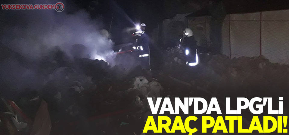 Van'da LPG'li araç patladı!