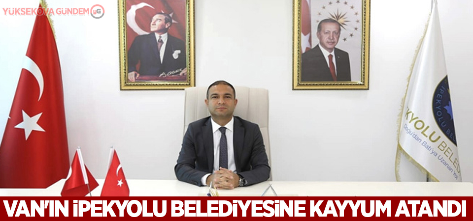 Van'ın İpekyolu Belediyesine kayyum atandı