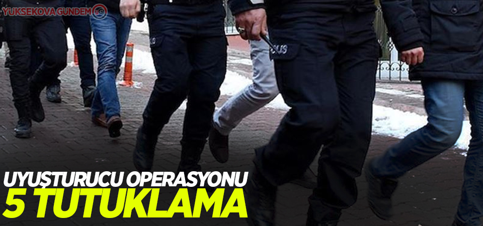 Uyuşturucu operasyonu: 5 tutuklama