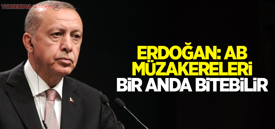 Erdoğan: AB müzakereleri bir anda bitebilir