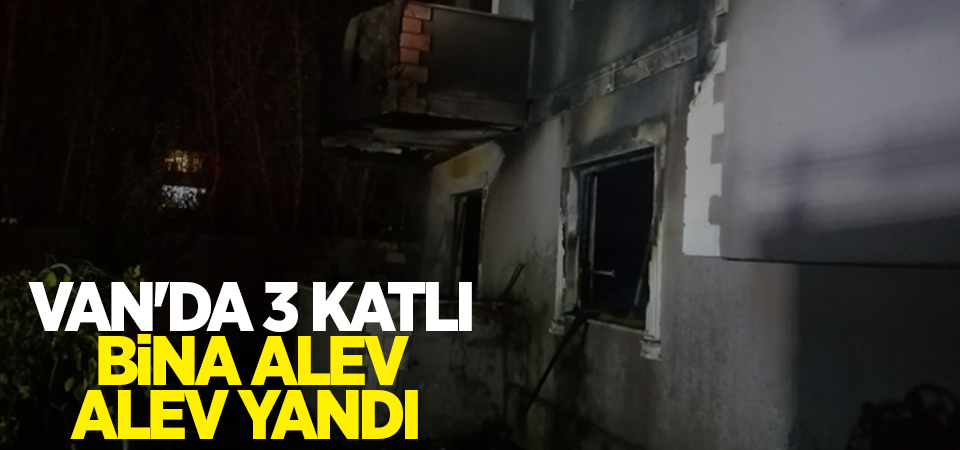 Van'da 3 katlı bina alev alev yandı