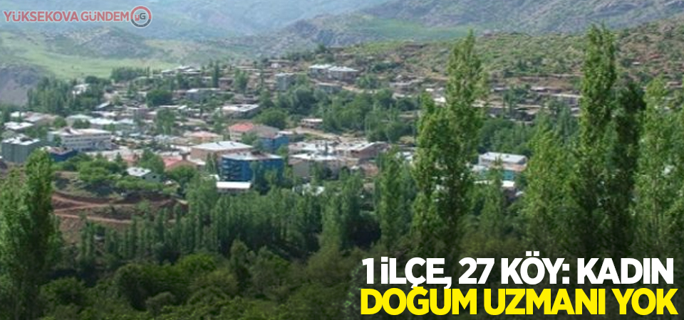 1 ilçe, 27 köy: Kadın doğum uzmanı yok