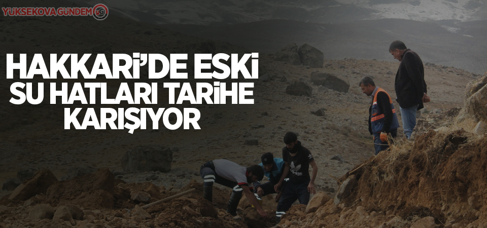 Hakkari’de eski su hatları tarihe karışıyor