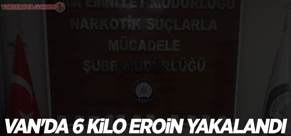 Van'da 6 kilo eroin yakalandı