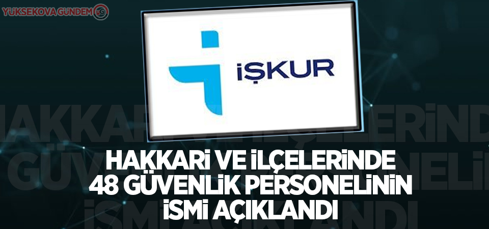 Hakkari ve ilçelerinde 48 güvenlik personelinin ismi açıklandı