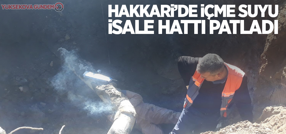 Hakkari’de içme suyu isale hattı patladı