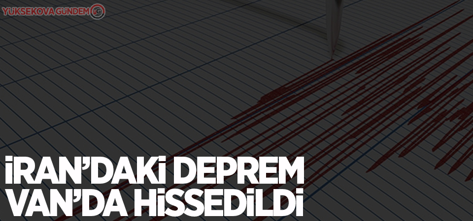 İran’daki depremler Van’da hissedildi