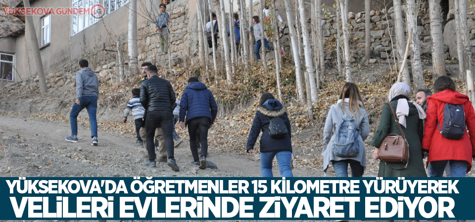 Yüksekova'da öğretmenler 15 kilometre yürüyerek velileri evlerinde ziyaret ediyor