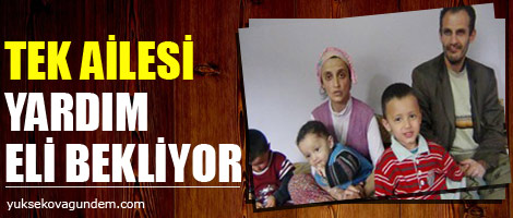 Tek ailesi yardım eli bekliyor