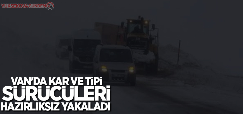 Van'da kar ve tipi, sürücüleri hazırlıksız yakaladı