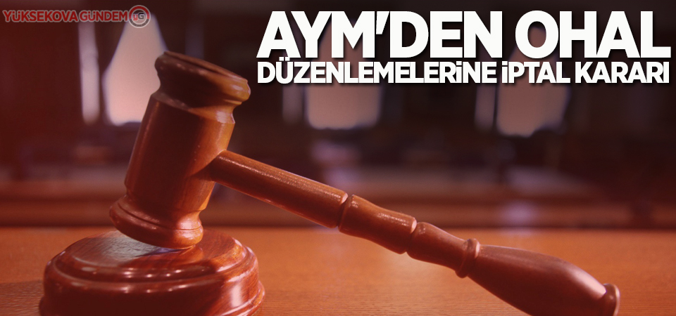 AYM'den OHAL düzenlemelerine iptal kararı