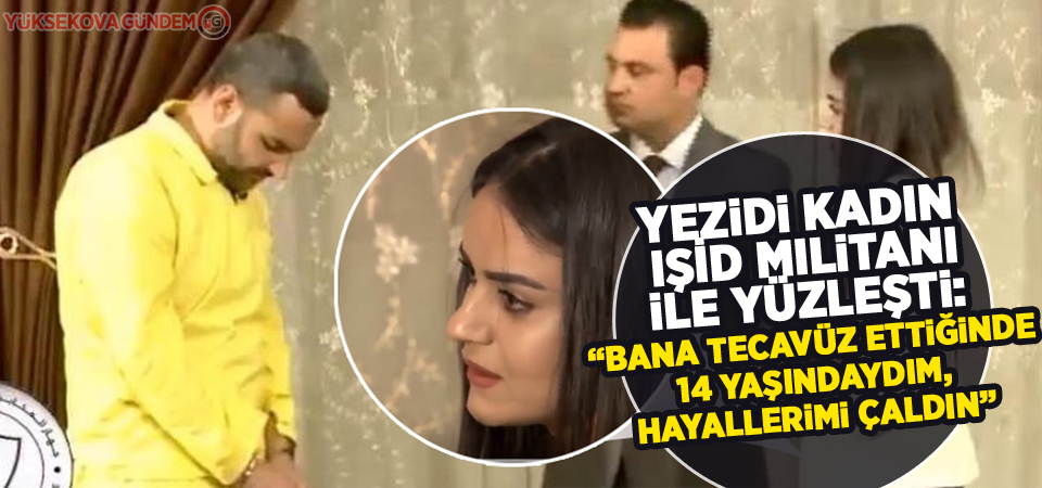 Yezidi kadın, IŞİD'li ile yüzleşti: Bana tecavüz ettiğinde 14 yaşındaydım