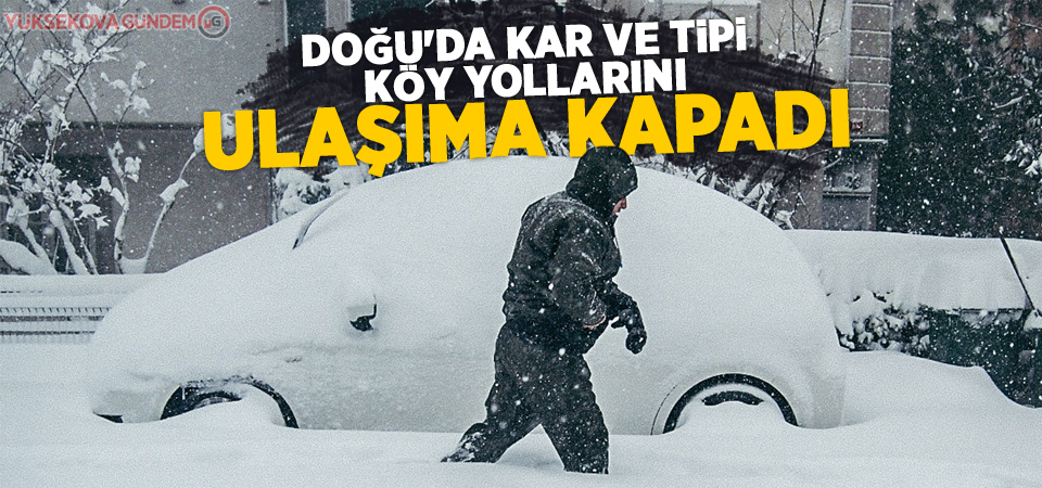 Doğu'da kar ve tipi köy yollarını ulaşıma kapadı