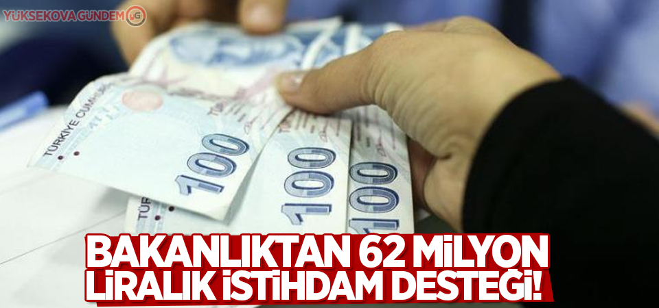 Bakanlıktan 62 milyon liralık istihdam desteği!