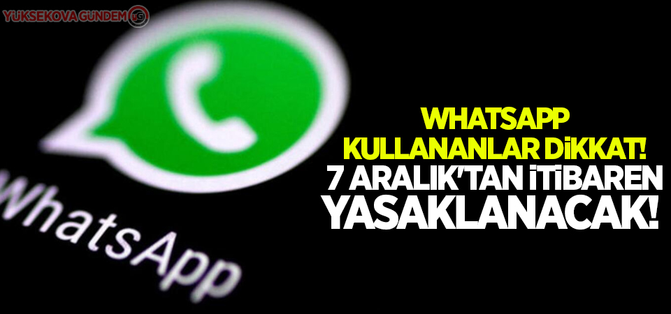 Whatsapp kullananlar dikkat! 7 Aralık'tan itibaren yasaklanacak!