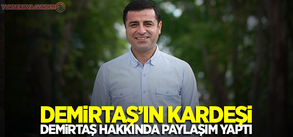 Demirtaş'ın kardeşi: Sağlık durumuna ilişkin olumsuz açıklamaları çok ciddi bir sinyal