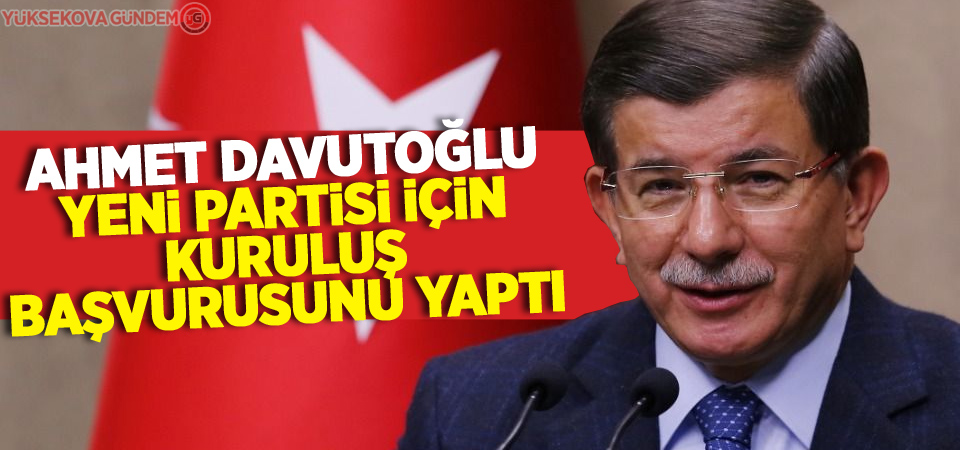 Davutoğlu yeni partisi için kuruluş başvurusunu yaptı