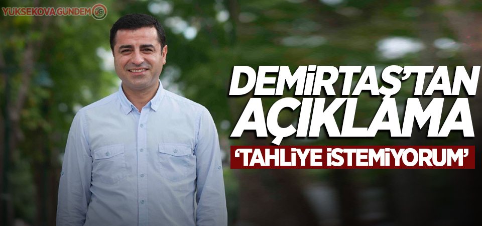 Demirtaş savunma verdi: 'Tahliye talep etmiyorum'