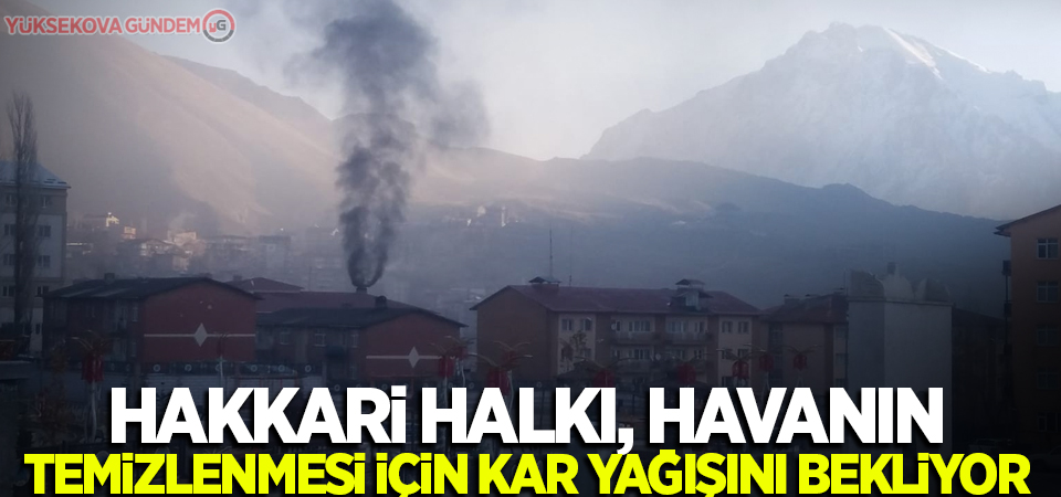 Hakkari halkı, havanın temizlenmesi için kar yağışını bekliyor