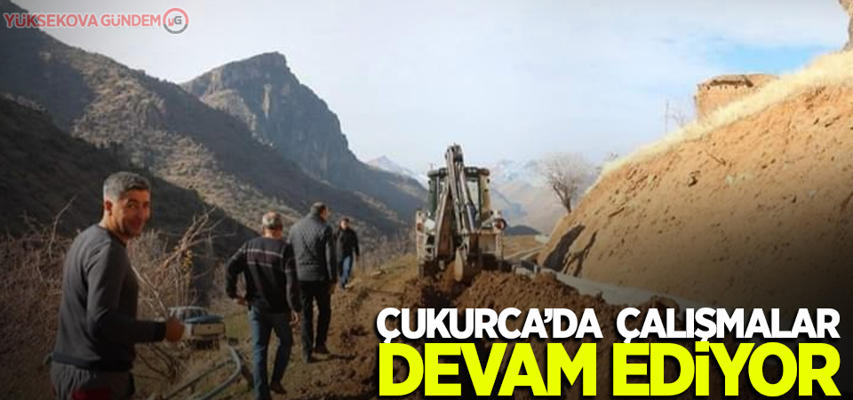 Çukurca'da çalışmalar devam ediyor