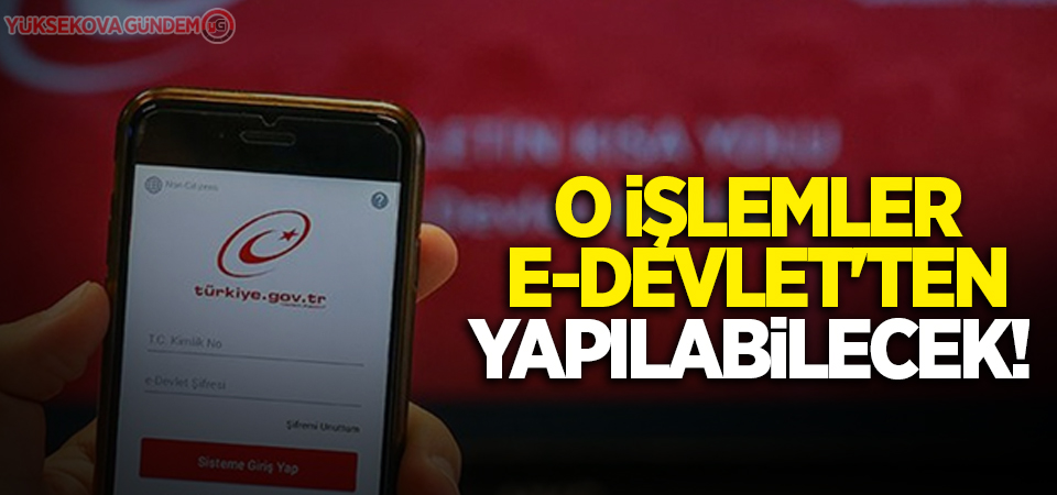 O işlemler E-Devlet'ten yapılabilecek!