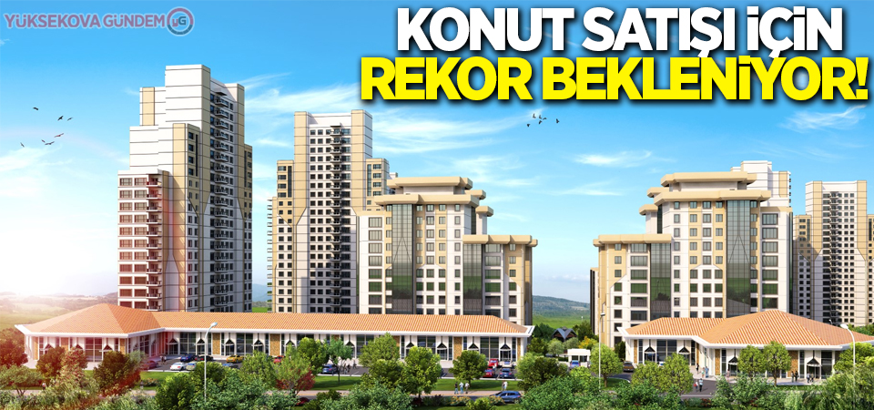 Konut satışı için rekor bekleniyor!